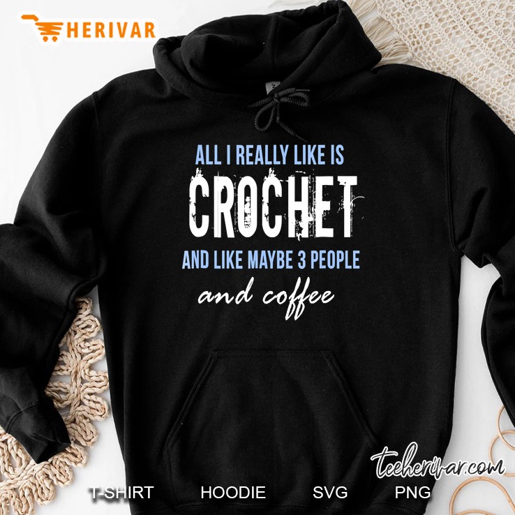 All I Really Like Is Crochet & Coffee Funny Hoodie