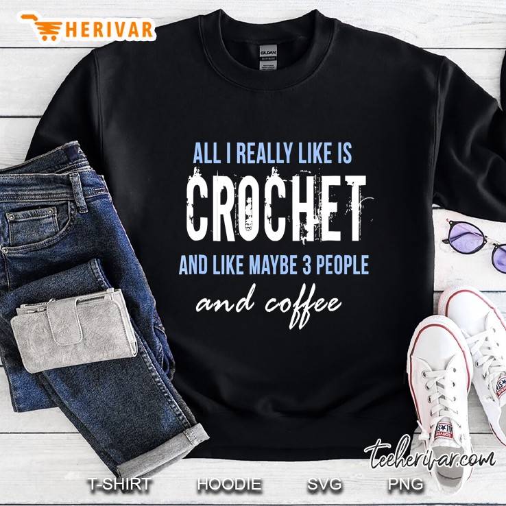 All I Really Like Is Crochet & Coffee Funny Sweatshirt