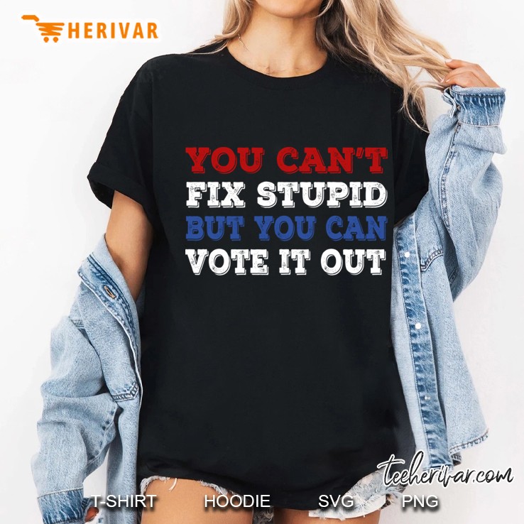 You Can&39;T Fix Stupid But You Can Vote It Out Anti Trump Ladies Tee