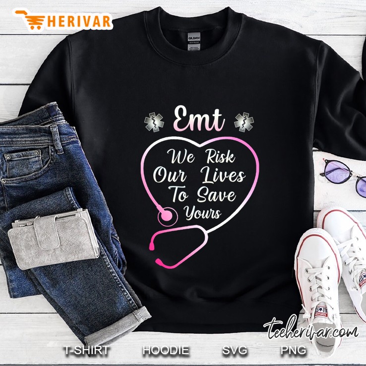 Emt We Risk Our Lives To Save Yours Sweatshirt