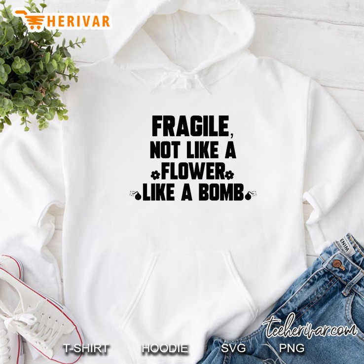 Fragile Not Like A Flower Like A Bomb Hoodie