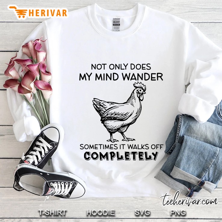 Not Only Does My Mind Wander Sometimes It Walks Off Completely Chicken Version Sweatshirt