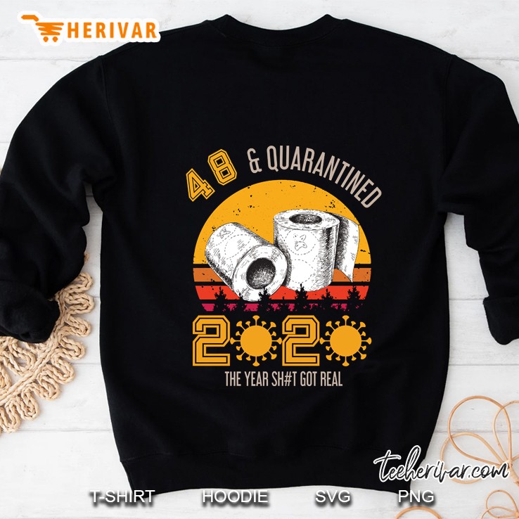 48Th Birthday Quarantined 2020 A Year Shit Got Real Sweatshirt