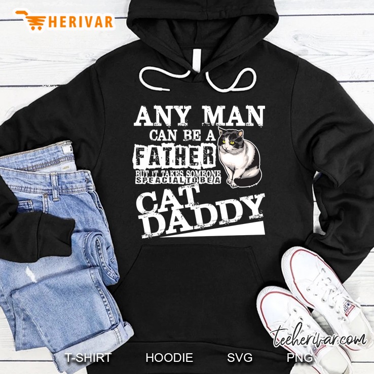 Any Man Can Be A Father - Someone Special To Be A Cat Daddy Hoodie