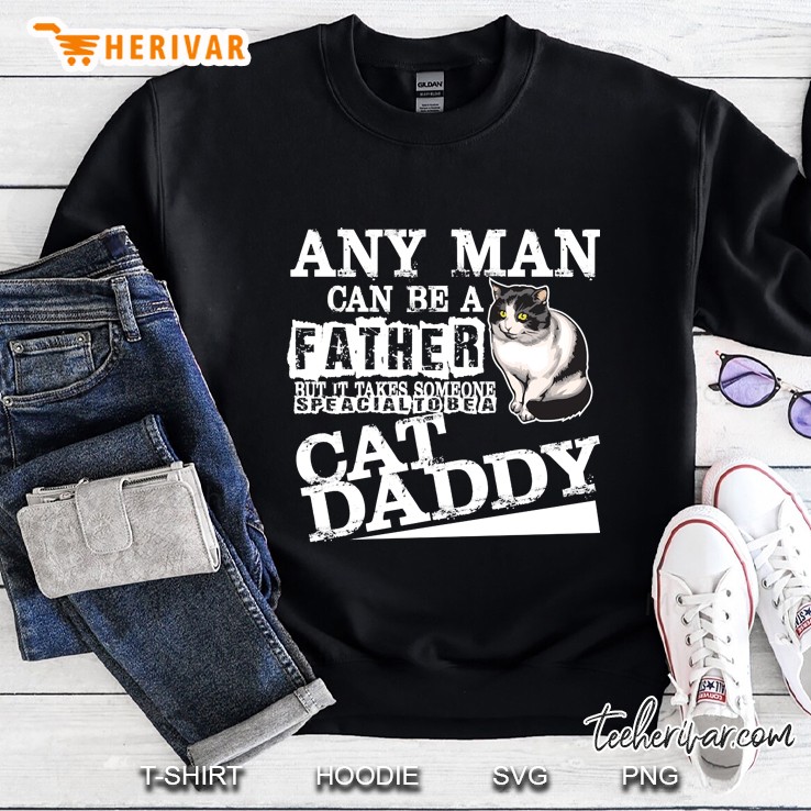 Any Man Can Be A Father - Someone Special To Be A Cat Daddy Sweatshirt