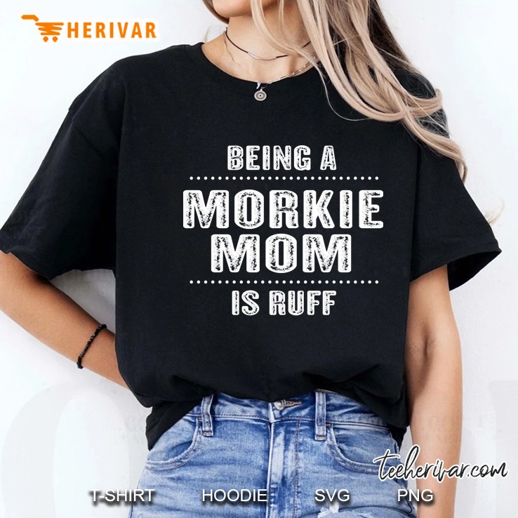 Being A Morkie Mom Is Ruff Morkie Dog Mom Gift Idea Ladies Tee
