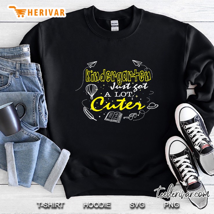 Just Got A Lot Cuter - Kindergarten Graduation Sweatshirt