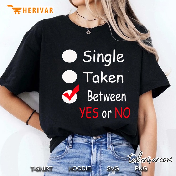 Single,Taken,Betwwen Yes Or No Ladies Tee