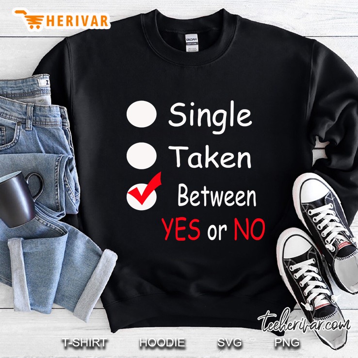 Single,Taken,Betwwen Yes Or No Sweatshirt