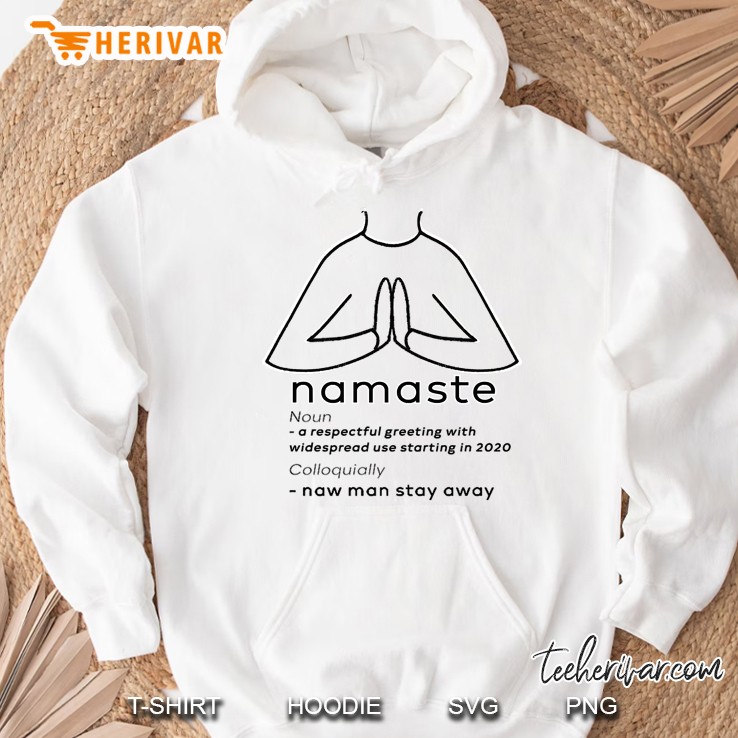 Naw Man Stay Away - Namaste Greeting We Should All Adopt Hoodie