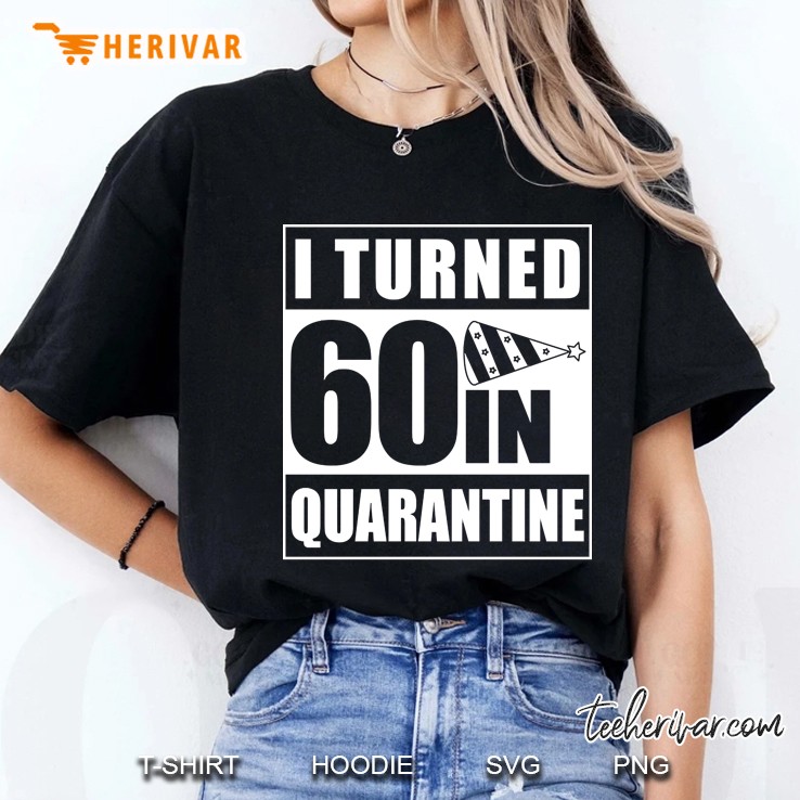 I Turned 60 In Quarantine Ladies Tee