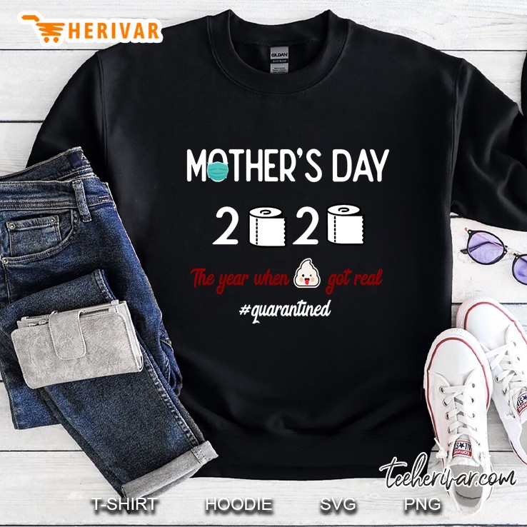 Mothers Day 2020 The Year When Got Real Quarantined Sweatshirt