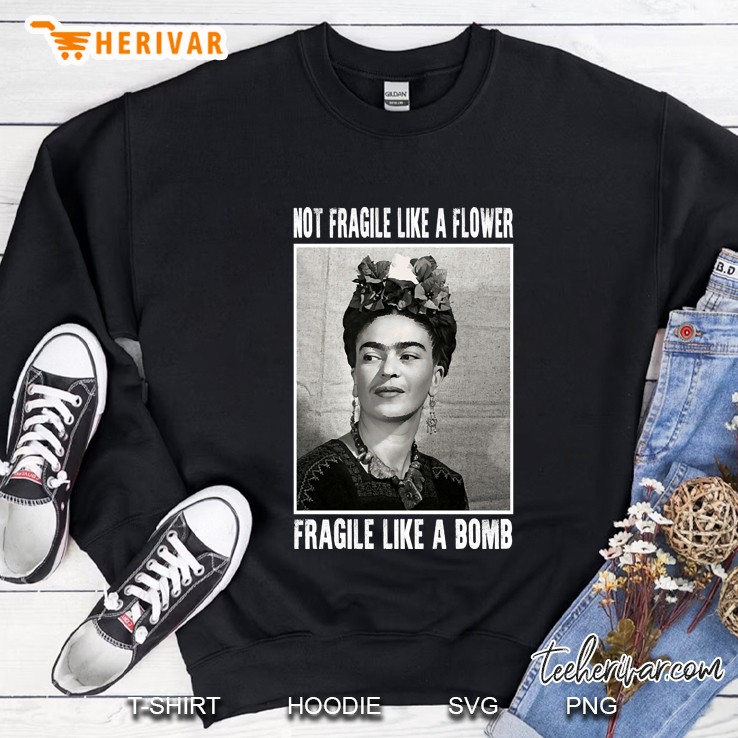 Not Fragile Like A Flower - Fragile Like A Bomb La Pintora Love Gifts Sweatshirt