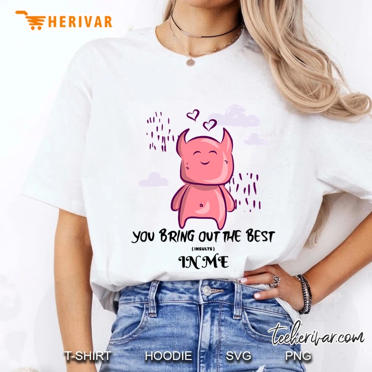 You Bring Out The Best Insults In Me - Funny Ladies Tee