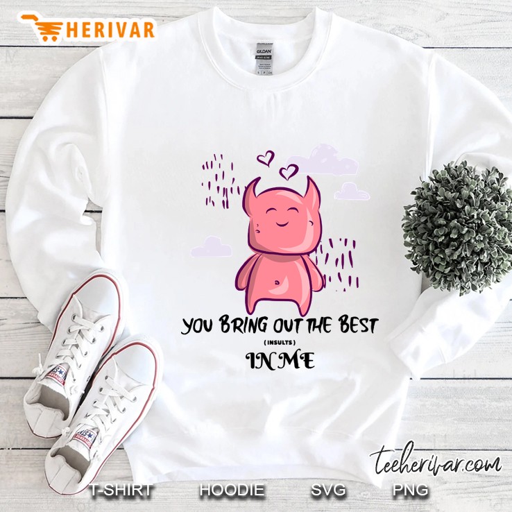 You Bring Out The Best Insults In Me - Funny Sweatshirt