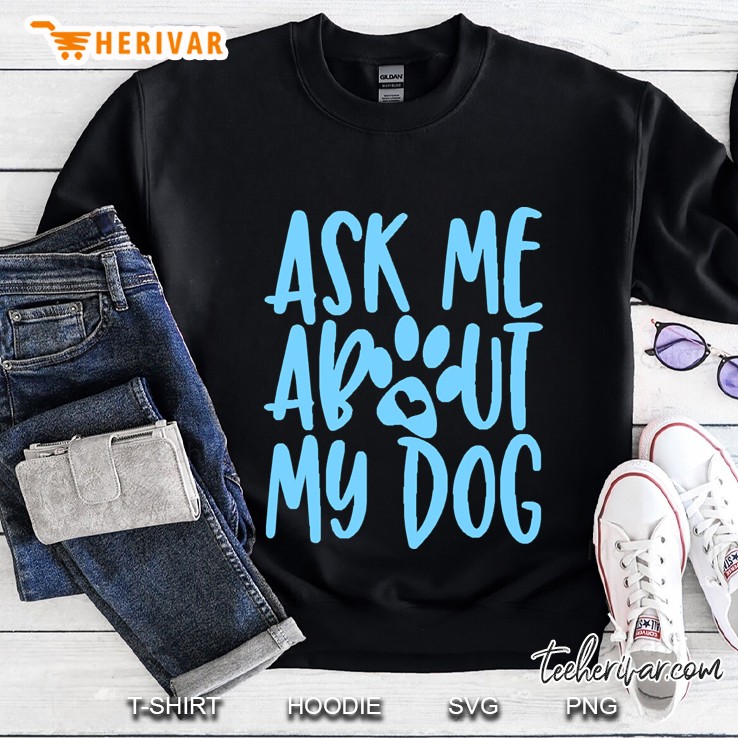 Ask Me About My Dog Sweatshirt
