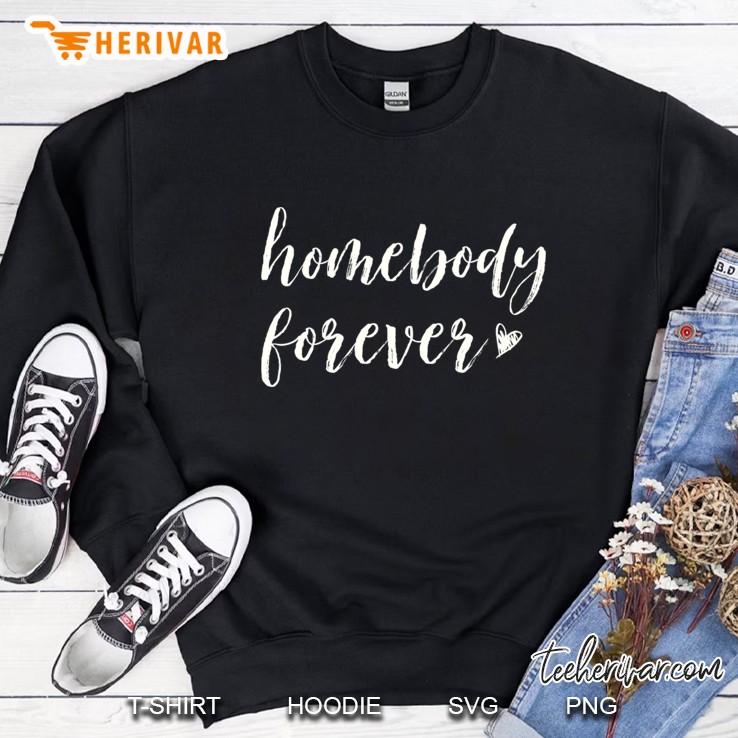 Home Body, Stay At Home, Homebody Forever, Funny Introvert Gift Sweatshirt