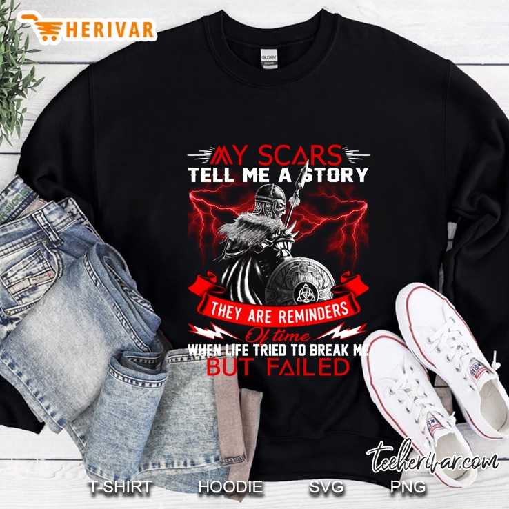 My Scars Tell Me A Story They Are Reminders Of Time When Life Tried To Break Me But Failed Sweatshirt