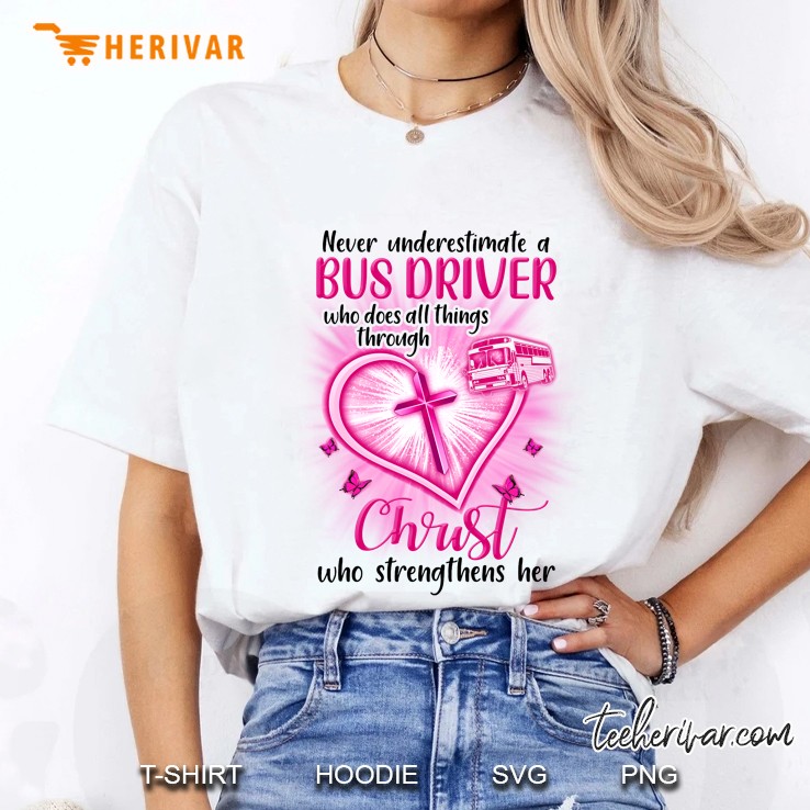 Never Underestimate A Bus Driver Who Does All Things Through Christ Who Strengthens Her Ladies Tee