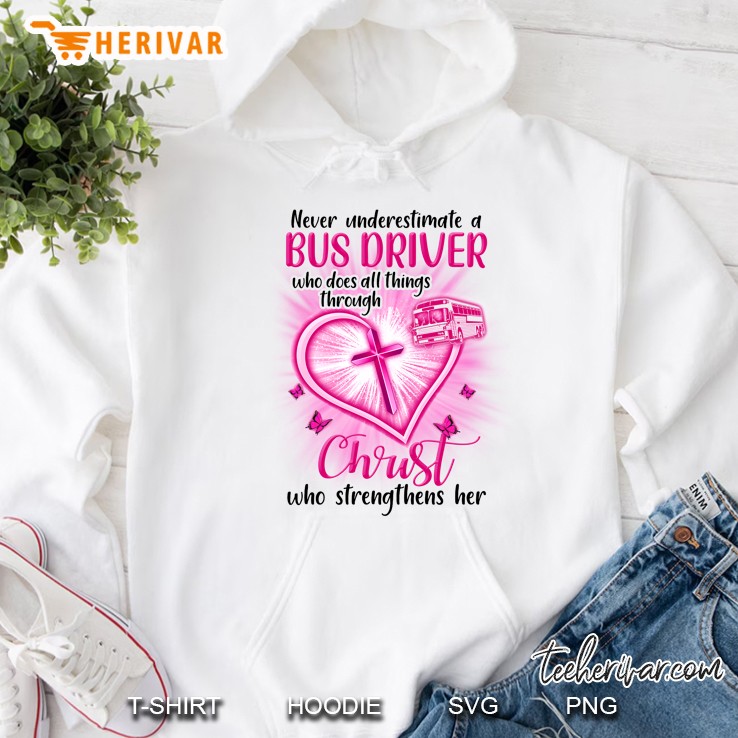 Never Underestimate A Bus Driver Who Does All Things Through Christ Who Strengthens Her Hoodie