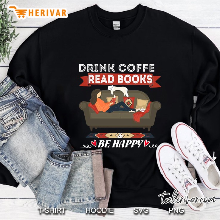 Drink Coffee Read Books Be Happy Sweatshirt