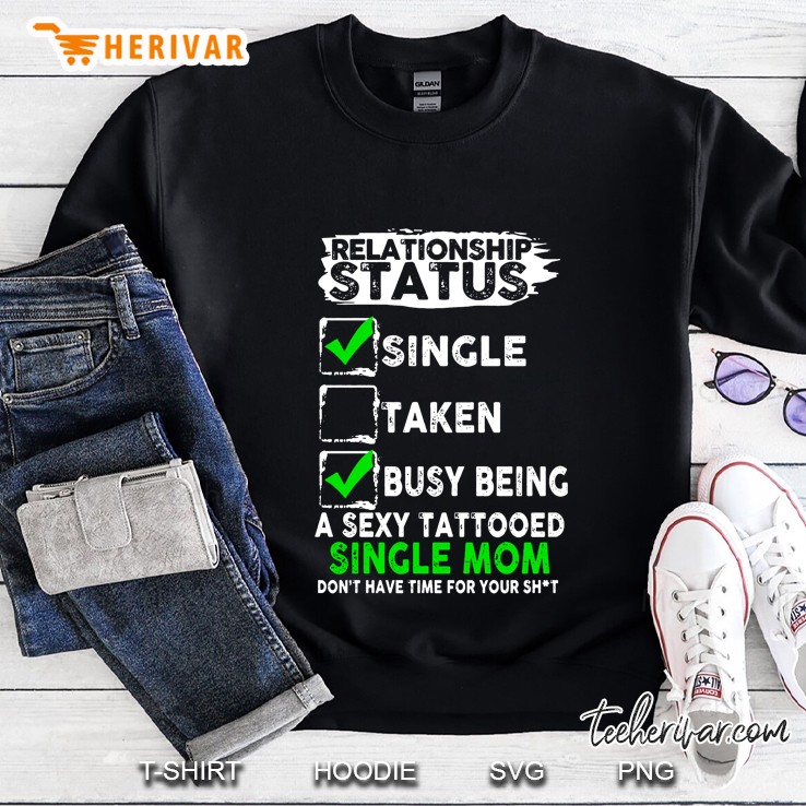 Relationship Status Single Taken Busy Being A Sexy Tattooed Single Mom Sweatshirt
