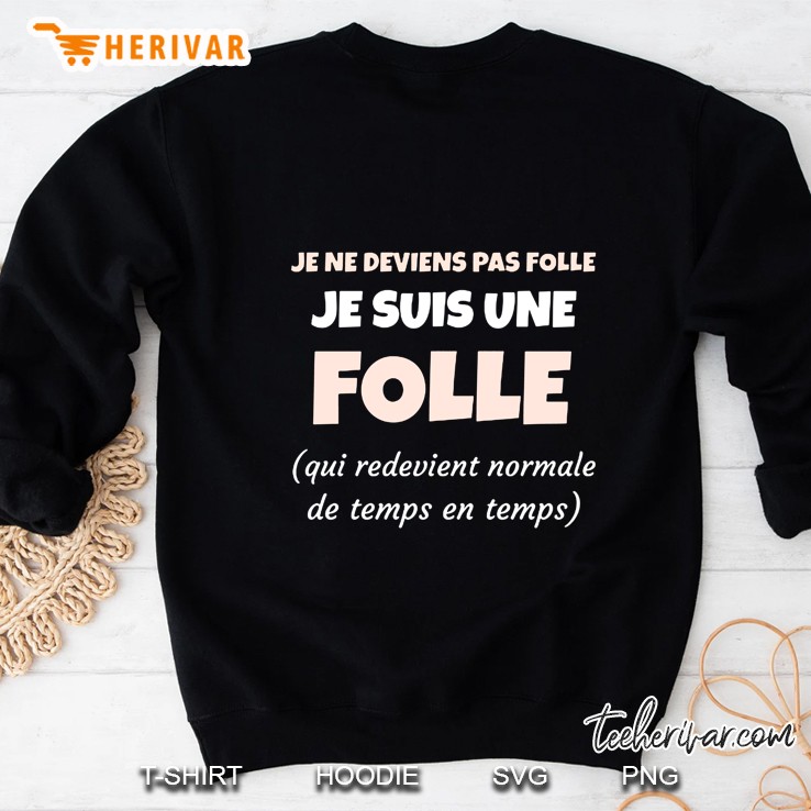 Je Ne Deviens Pas Folle Je Suis Une Folle Qui Redevient Normale De Temps En Temps Sweatshirt