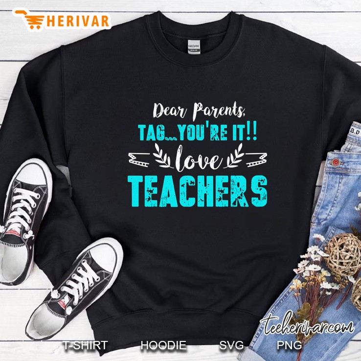 Dear Parents Tag You&39;Re It Funny Teacher Gift Sweatshirt