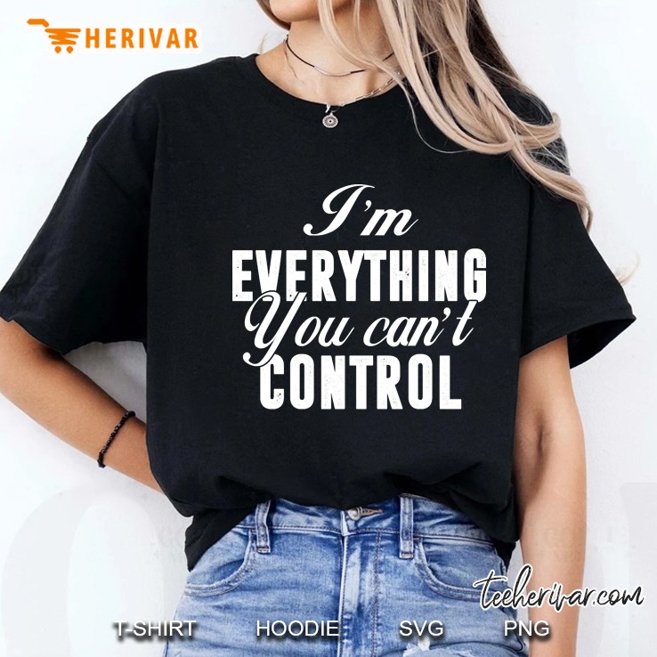 I&39;M Everything You Can&39;T Control Funny Ladies Tee