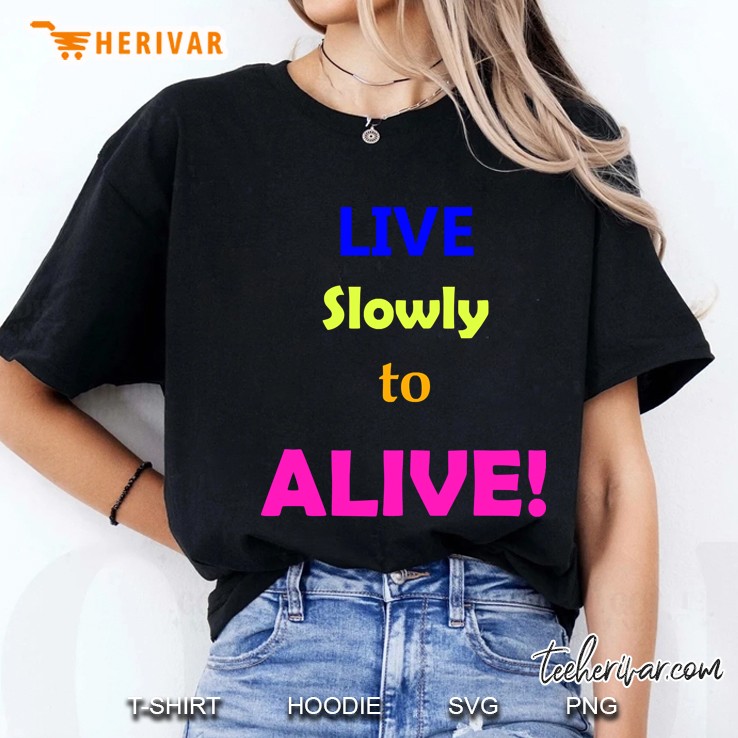 Live Slowly To Alive Ladies Tee