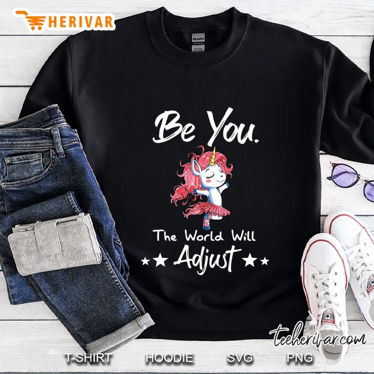Be You The World Will Adjust Unicorn Version Sweatshirt
