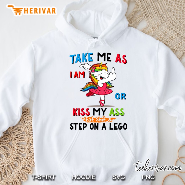 Take Me As I Am Or Kiss My Ass Eat Shit & Step On A Lego Unicorn Version Hoodie