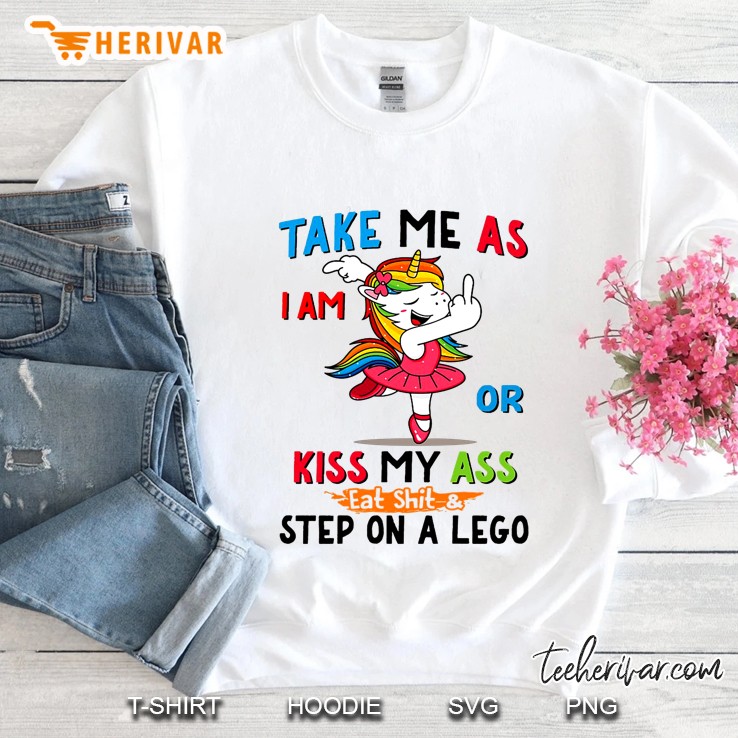 Take Me As I Am Or Kiss My Ass Eat Shit & Step On A Lego Unicorn Version Sweatshirt