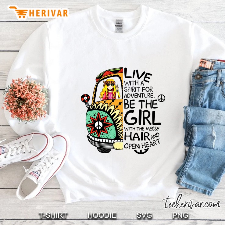 Live With A Spirit For Adventure Be The Girl With The Messy Hair And Open Heart Sweatshirt