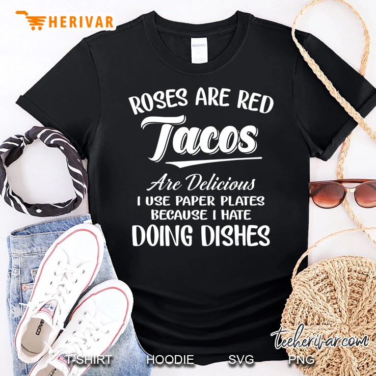roses are red tacos are delicious i use paper plates because Shirt