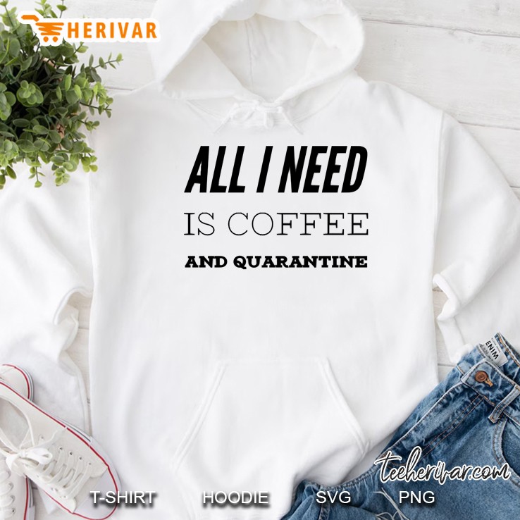 all i need is coffee and quarantine Hoodie