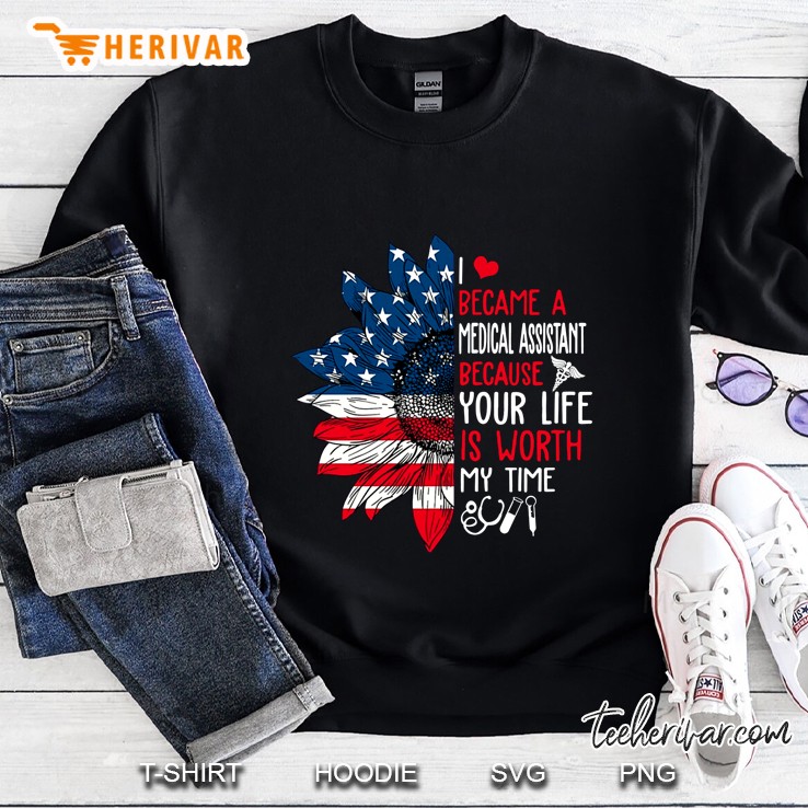 I Became A Medical Assistant Because Your Life Is Worth American Flag Sunflower Version Sweatshirt