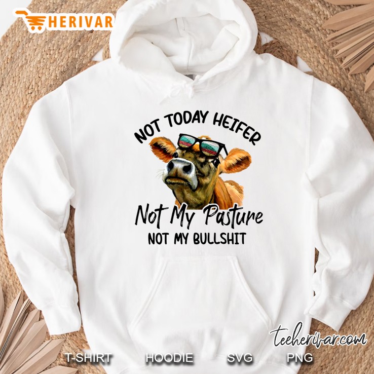 Not Today Heifer Not My Pasture Not My Bullshit Hoodie