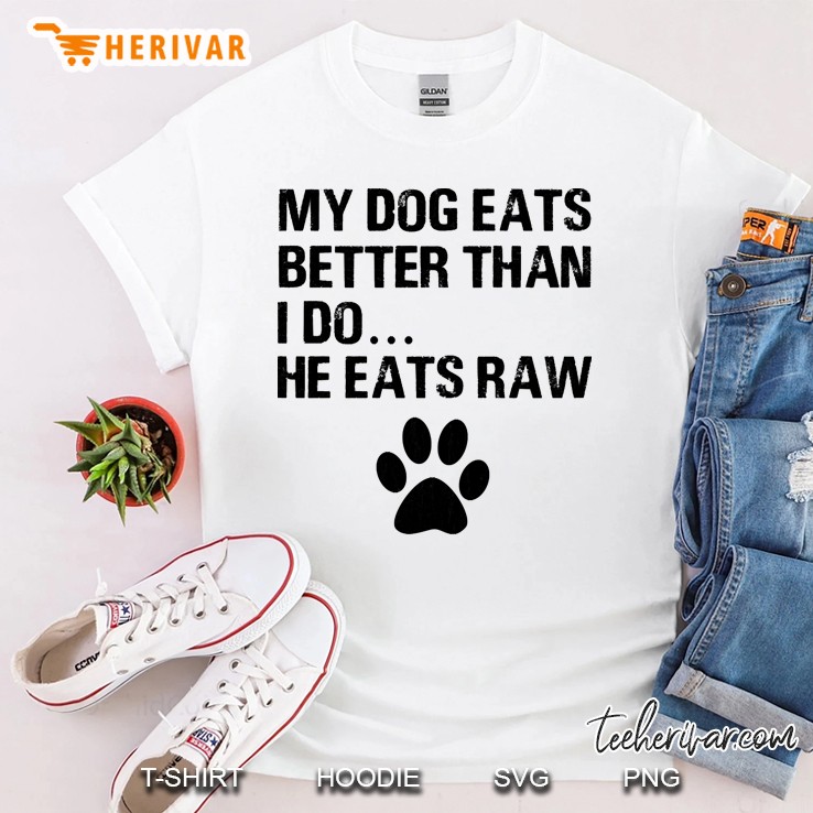 my dogs eats better than i do he eats raw dog paw Shirt