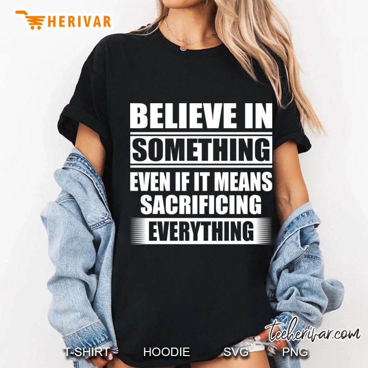 Believe In Something Means Sacrificing Everything Ladies Tee