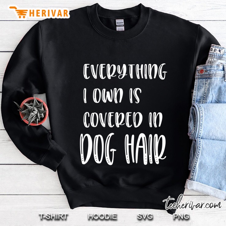 everything i own is covered in dog hair funny pet love Sweatshirt