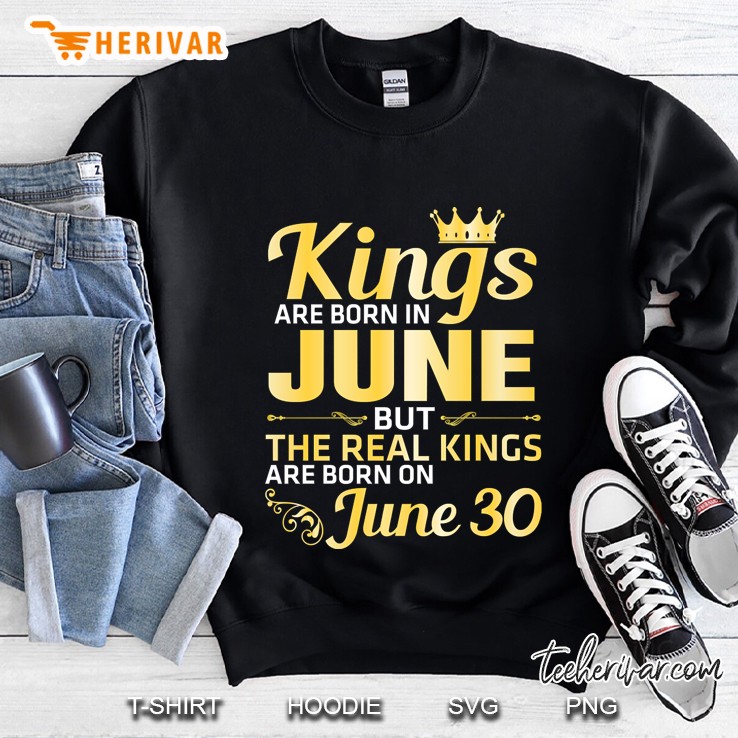 King Are Born In June But The Real Kings Are Born On June 30 Sweatshirt