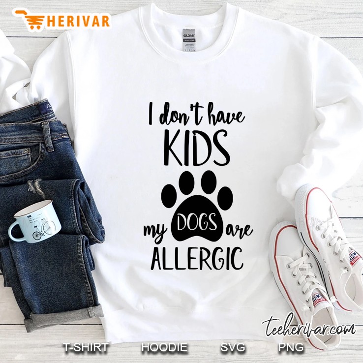 i don&39;t have kids my dogs are allergic Sweatshirt