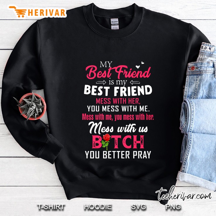 My Best Friend Is My Best Friend Mess With Her You Mess With Me Sweatshirt