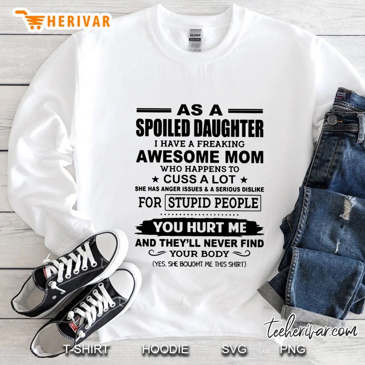 As A Spoiled Daughter I Have A Freaking Awesome Mom Who Happens To Cuss A Lot Sweatshirt