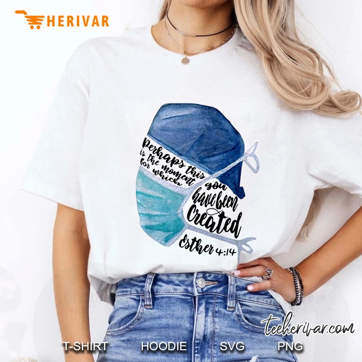 Perhaps This Is The Moment For Which You Have Been Created Esther 4 14 Ladies Tee