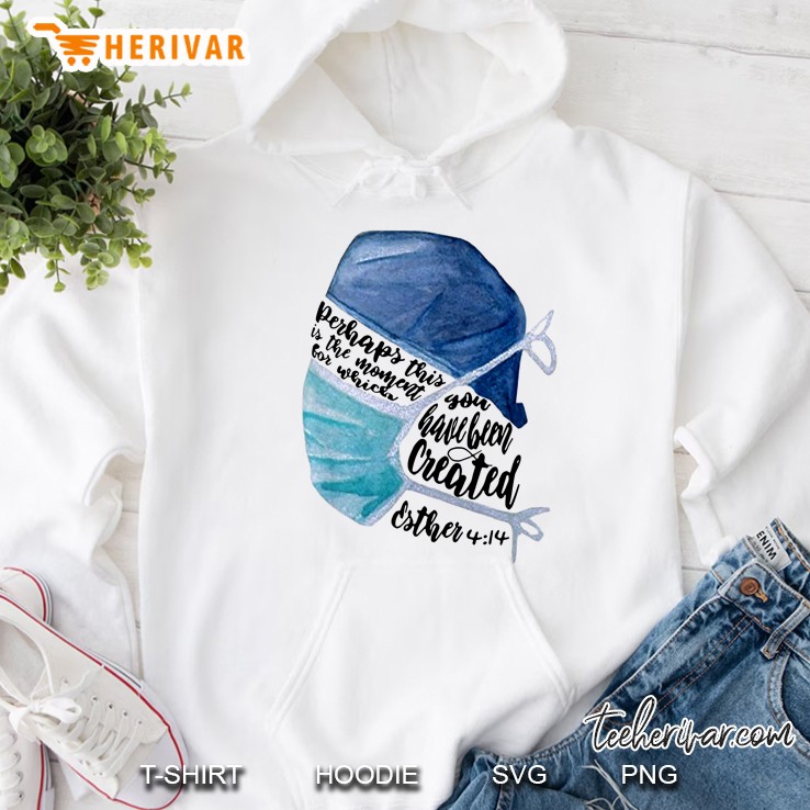 Perhaps This Is The Moment For Which You Have Been Created Esther 4 14 Hoodie