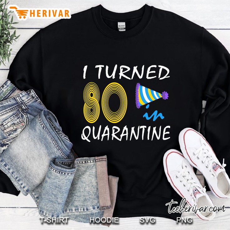 i turned 80 in quarantine Sweatshirt