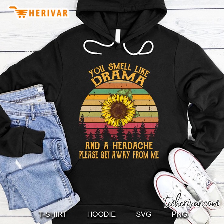 You Smell Like Drama And A Headache Please Get Away From Me Sunflower Vintage Hoodie