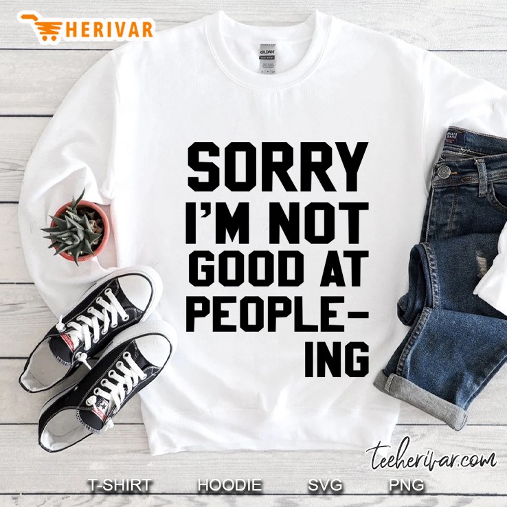sorry i&39;m not good at people-ing funny Sweatshirt